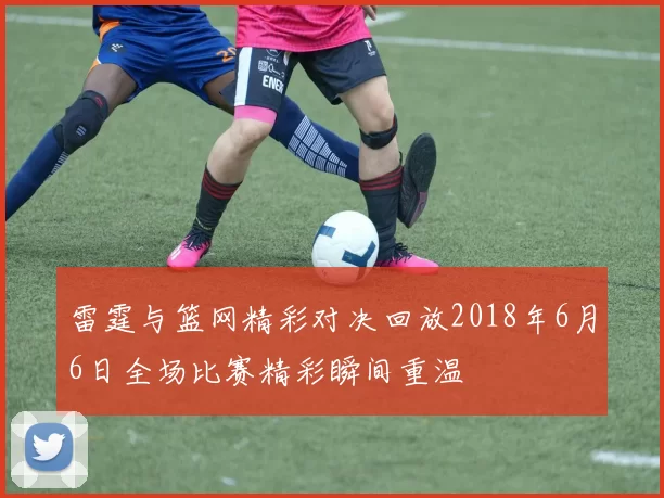 雷霆与篮网精彩对决回放2018年6月6日全场比赛精彩瞬间重温