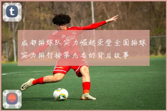 成都排球队实力崛起荣登全国排球实力排行榜第九名的背后故事
