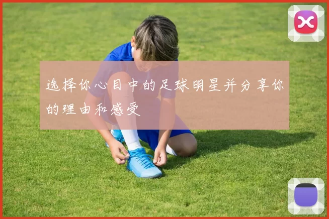 选择你心目中的足球明星并分享你的理由和感受