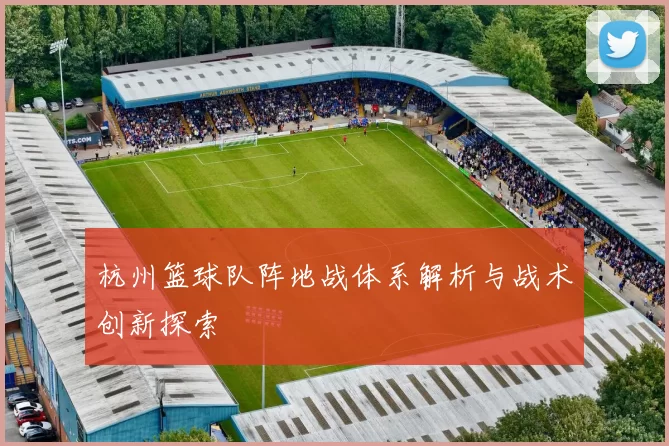 杭州篮球队阵地战体系解析与战术创新探索