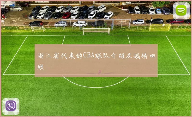 浙江省代表的CBA球队介绍及战绩回顾