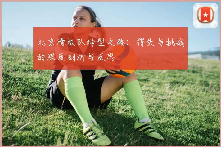 北京滑板队转型之路：得失与挑战的深度剖析与反思
