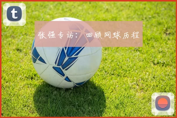 张强专访：回顾网球历程