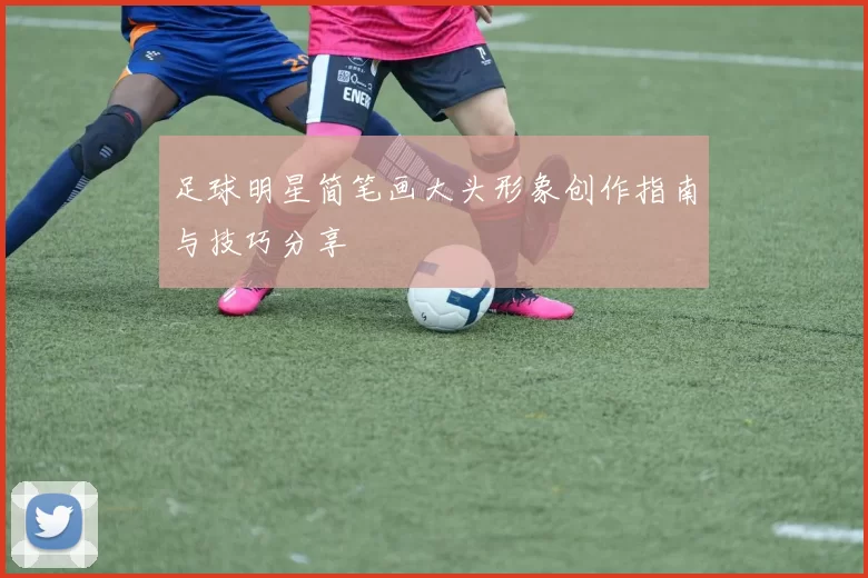 足球明星简笔画大头形象创作指南与技巧分享