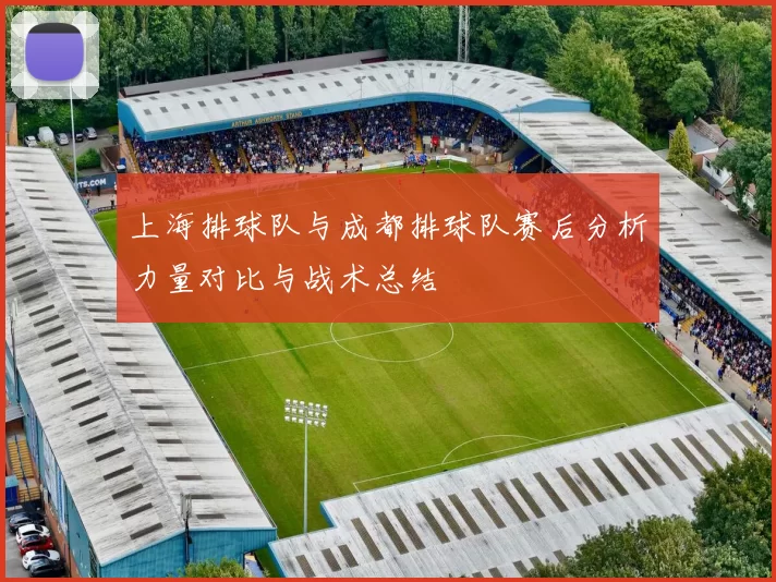 上海排球队与成都排球队赛后分析力量对比与战术总结